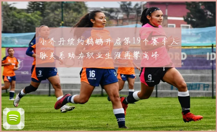 小乔丹续约鹈鹕开启第19个赛季人脉关系助力职业生涯再攀高峰